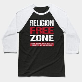 Religion Free Zone - Keep Your Antiquated Beliefs To Yourself Baseball T-Shirt